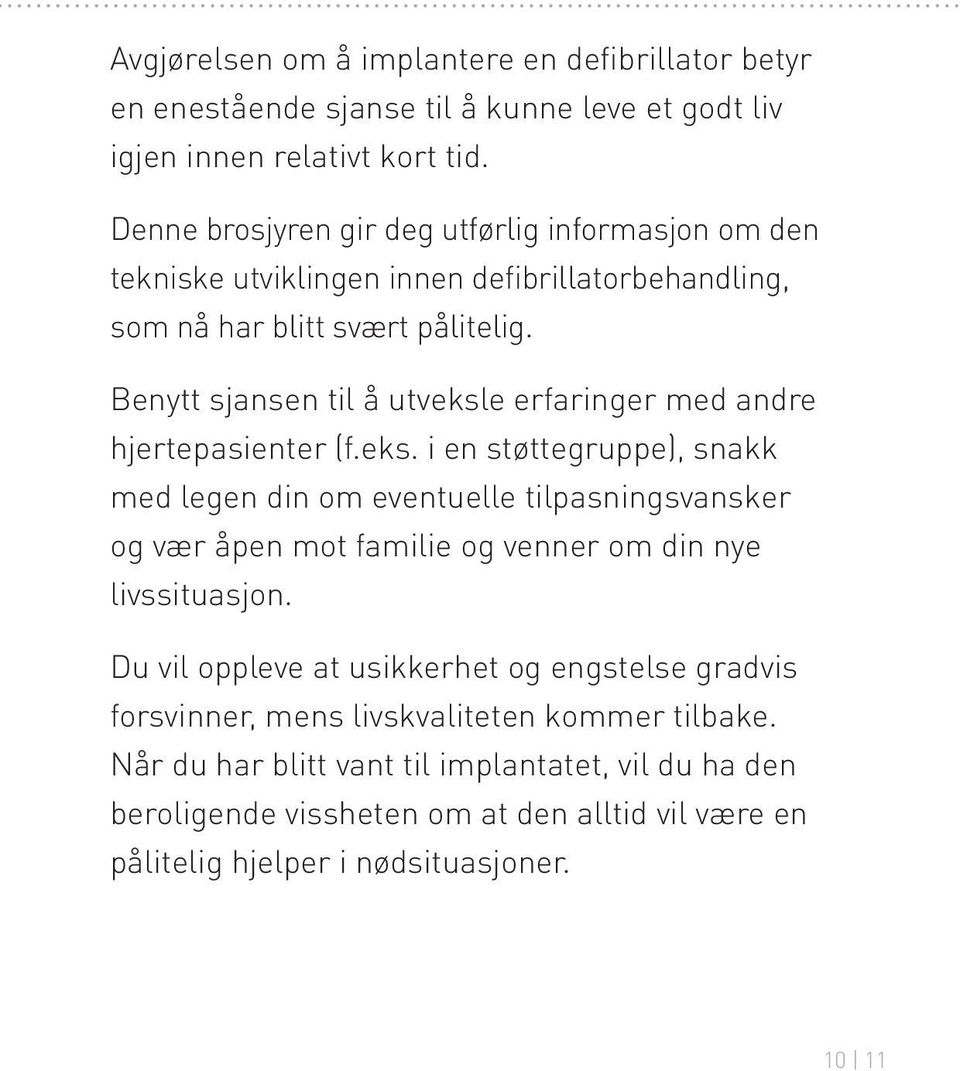 Benytt sjansen til å utveksle erfaringer med andre hjertepasienter (f.eks. i en støttegruppe), snakk med legen din om eventuelle tilpasningsvansker og vær åpen mot familie og venner om din nye livssituasjon.