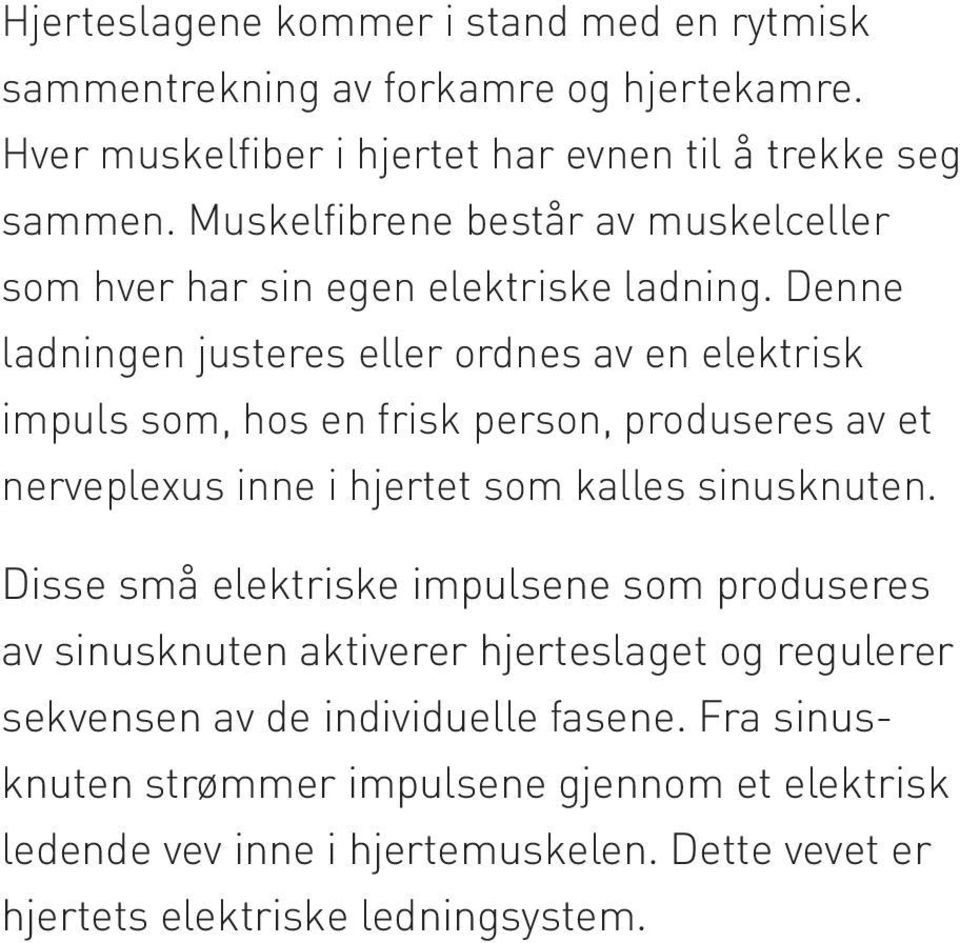 Denne ladningen justeres eller ordnes av en elektrisk impuls som, hos en frisk person, produseres av et nerveplexus inne i hjertet som kalles sinusknuten.