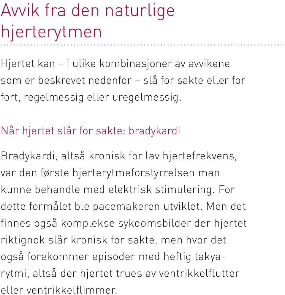 Når hjertet slår for sakte: bradykardi Bradykardi, altså kronisk for lav hjertefrekvens, var den første hjerterytmeforstyrrelsen man kunne behandle med