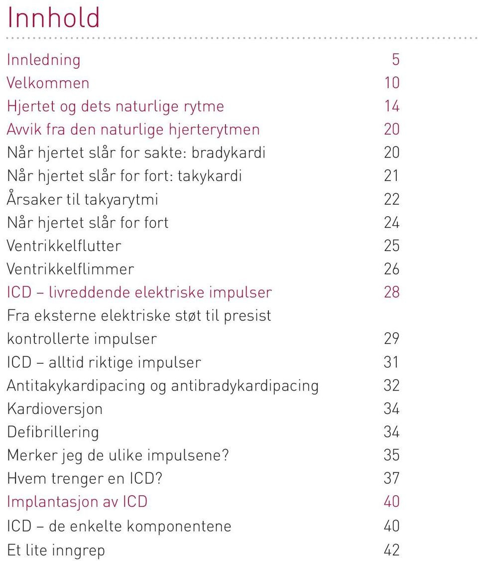 elektriske impulser 28 Fra eksterne elektriske støt til presist kontrollerte impulser 29 ICD alltid riktige impulser 31 Antitakykardipacing og