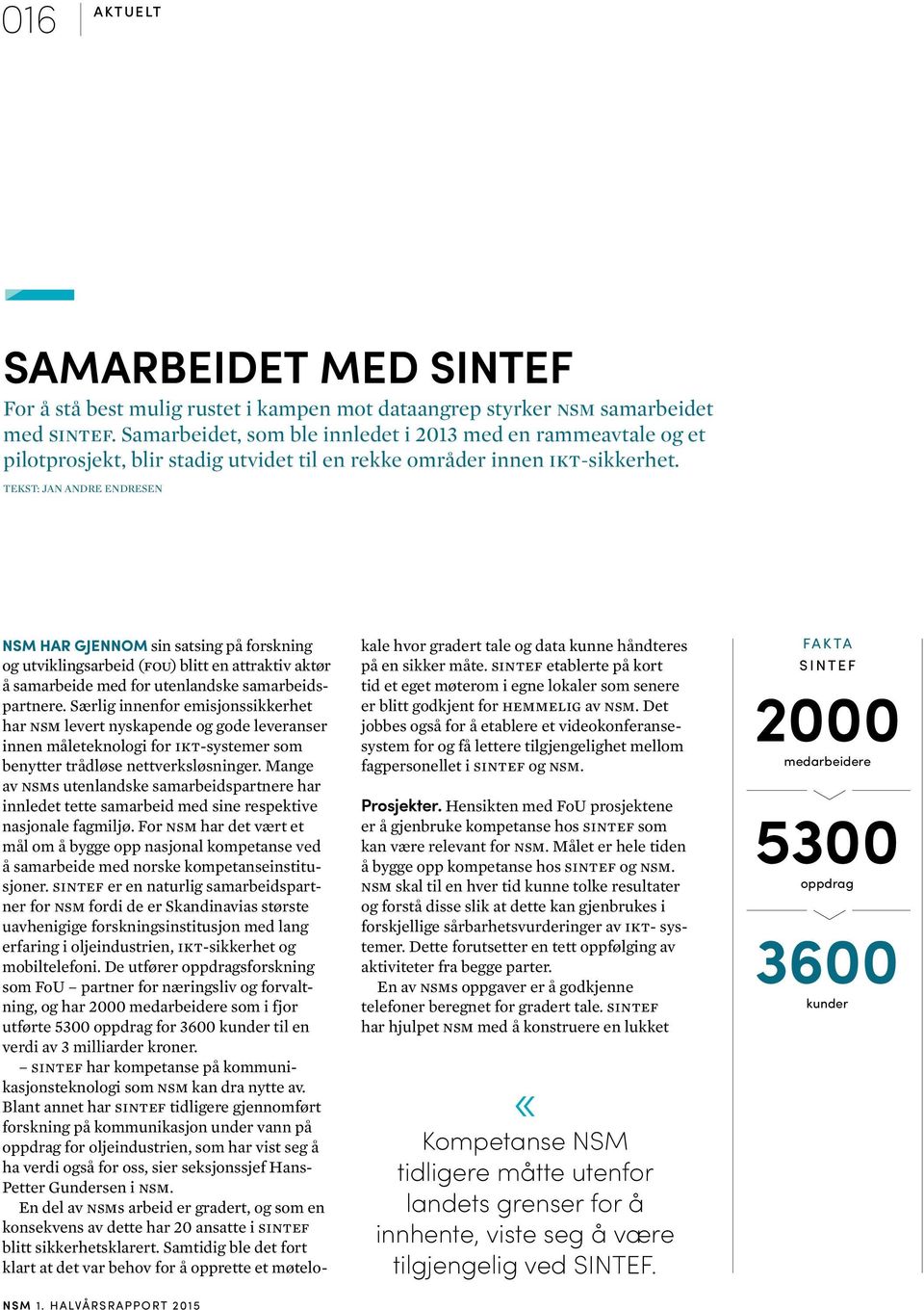 TEKST: JAN ANDRE ENDRESEN NSM HAR GJENNOM sin satsing på forskning og utviklingsarbeid (FOU) blitt en attraktiv aktør å samarbeide med for utenlandske samarbeidspartnere.