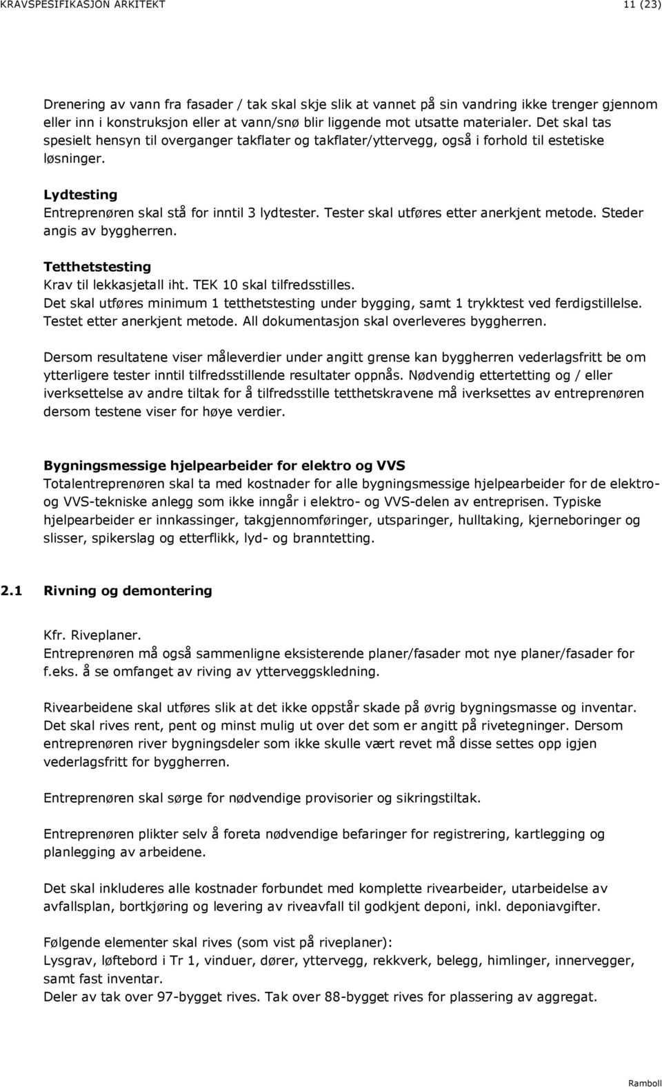 Tester skal utføres etter anerkjent metode. Steder angis av byggherren. Tetthetstesting Krav til lekkasjetall iht. TEK 10 skal tilfredsstilles.