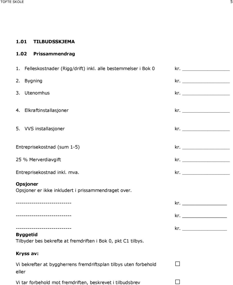 ---------------------------- kr. ---------------------------- kr. ---------------------------- kr. Byggetid Tilbyder bes bekrefte at fremdriften i Bok 0, pkt C1 tilbys.