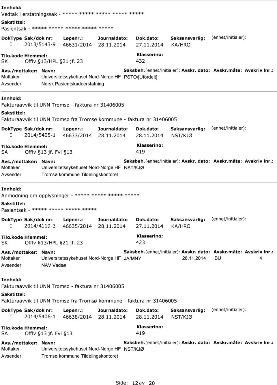 faktura nr 31406005 2014/5405-1 46633/2014 Avs./mottaker: Navn: Saksbeh. Avskr. dato: Avskr.måte: Avskriv lnr.