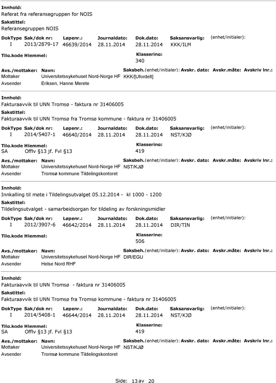 31406005 2014/5407-1 46640/2014 Avs./mottaker: Navn: Saksbeh. Avskr. dato: Avskr.måte: Avskriv lnr.