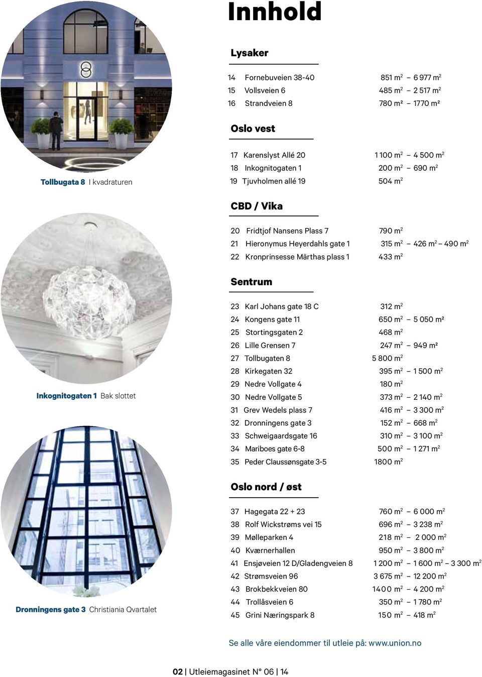 plass 1 433 m 2 Sentrum Inkognitogaten 1 Bak slottet 23 Karl Johans gate 18 C 312 m 2 24 Kongens gate 11 650 m 2 5 050 m² 25 Stortingsgaten 2 468 m 2 26 Lille Grensen 7 247 m 2 949 m² 27 Tollbugaten