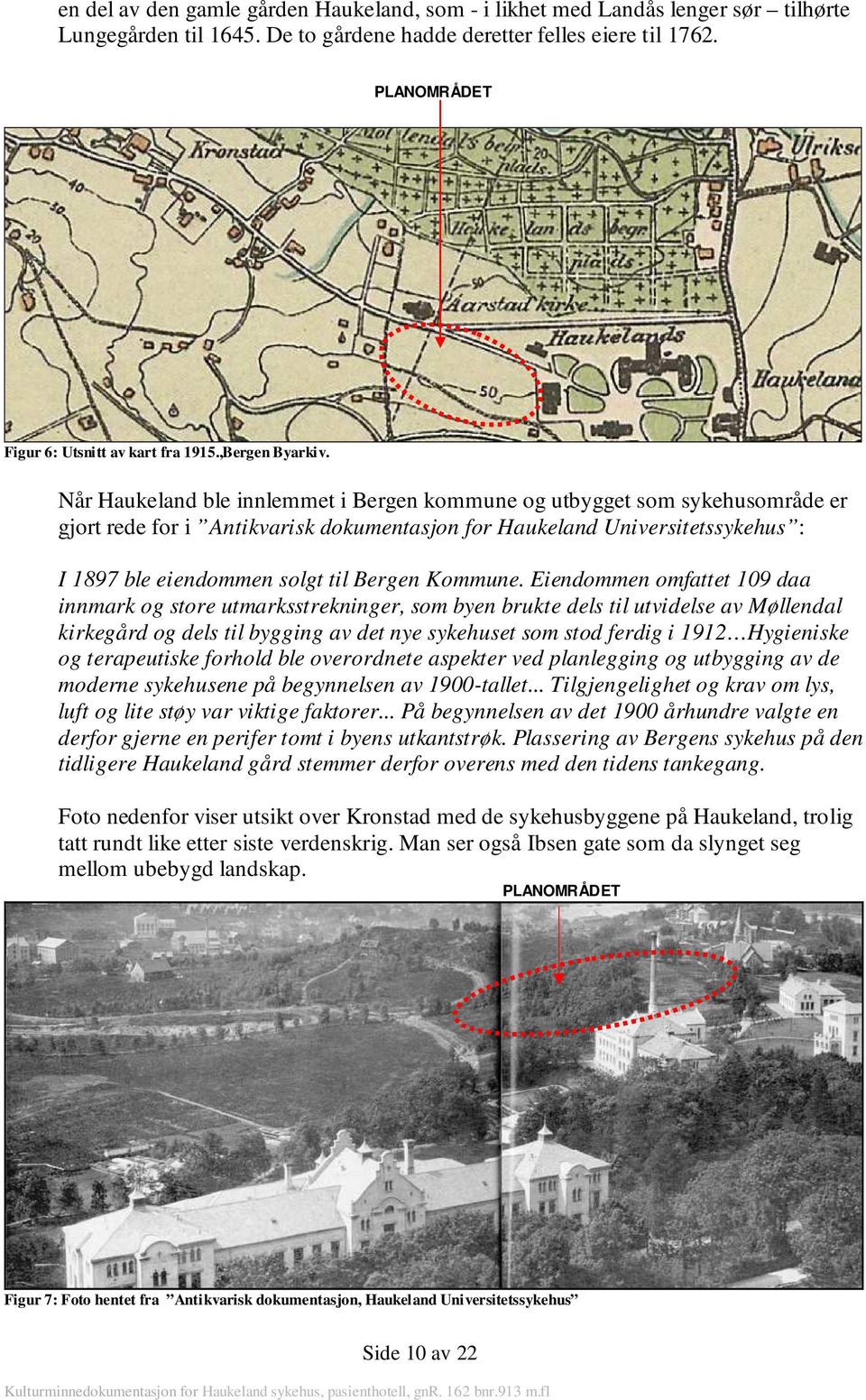 Når Haukeland ble innlemmet i Bergen kommune og utbygget som sykehusområde er gjort rede for i Antikvarisk dokumentasjon for Haukeland Universitetssykehus : I 1897 ble eiendommen solgt til Bergen