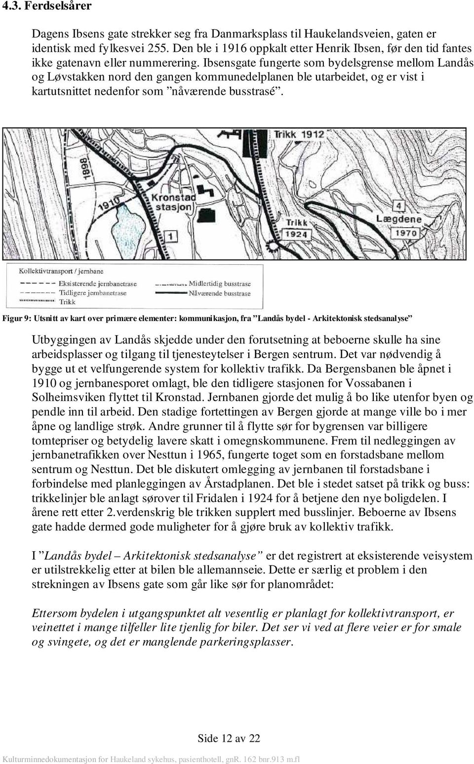 Ibsensgate fungerte som bydelsgrense mellom Landås og Løvstakken nord den gangen kommunedelplanen ble utarbeidet, og er vist i kartutsnittet nedenfor som nåværende busstrasé.