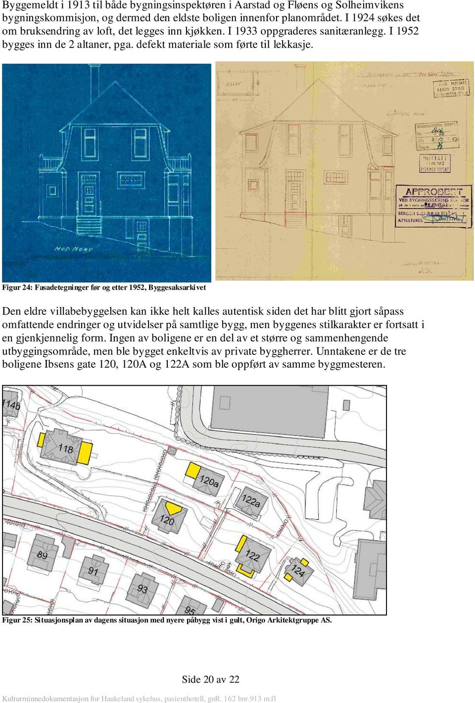 Figur 24: Fasadetegninger før og etter 1952, Byggesaksarkivet Den eldre villabebyggelsen kan ikke helt kalles autentisk siden det har blitt gjort såpass omfattende endringer og utvidelser på samtlige