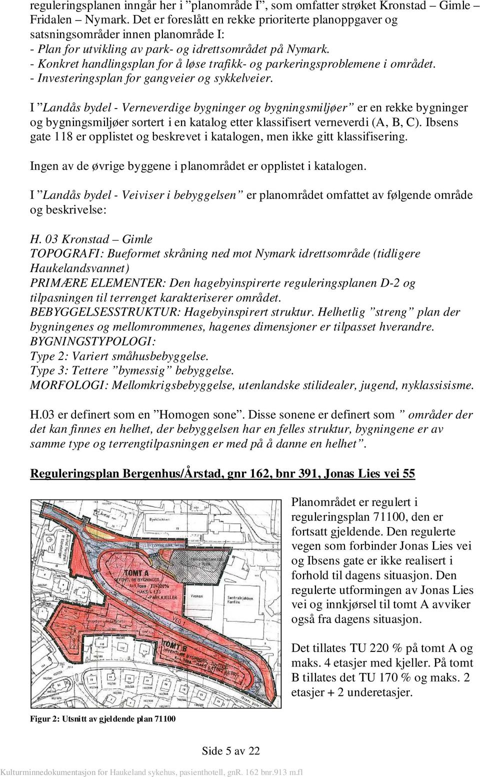 - Konkret handlingsplan for å løse trafikk- og parkeringsproblemene i området. - Investeringsplan for gangveier og sykkelveier.