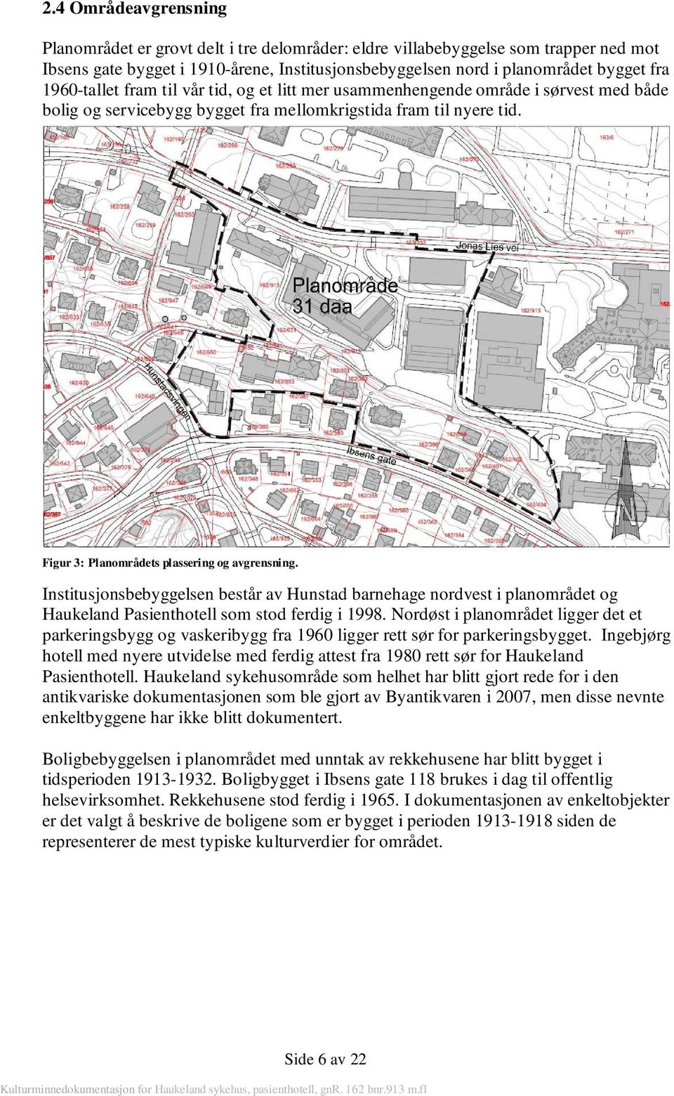 Figur 3: Planområdets plassering og avgrensning. Institusjonsbebyggelsen består av Hunstad barnehage nordvest i planområdet og Haukeland Pasienthotell som stod ferdig i 1998.