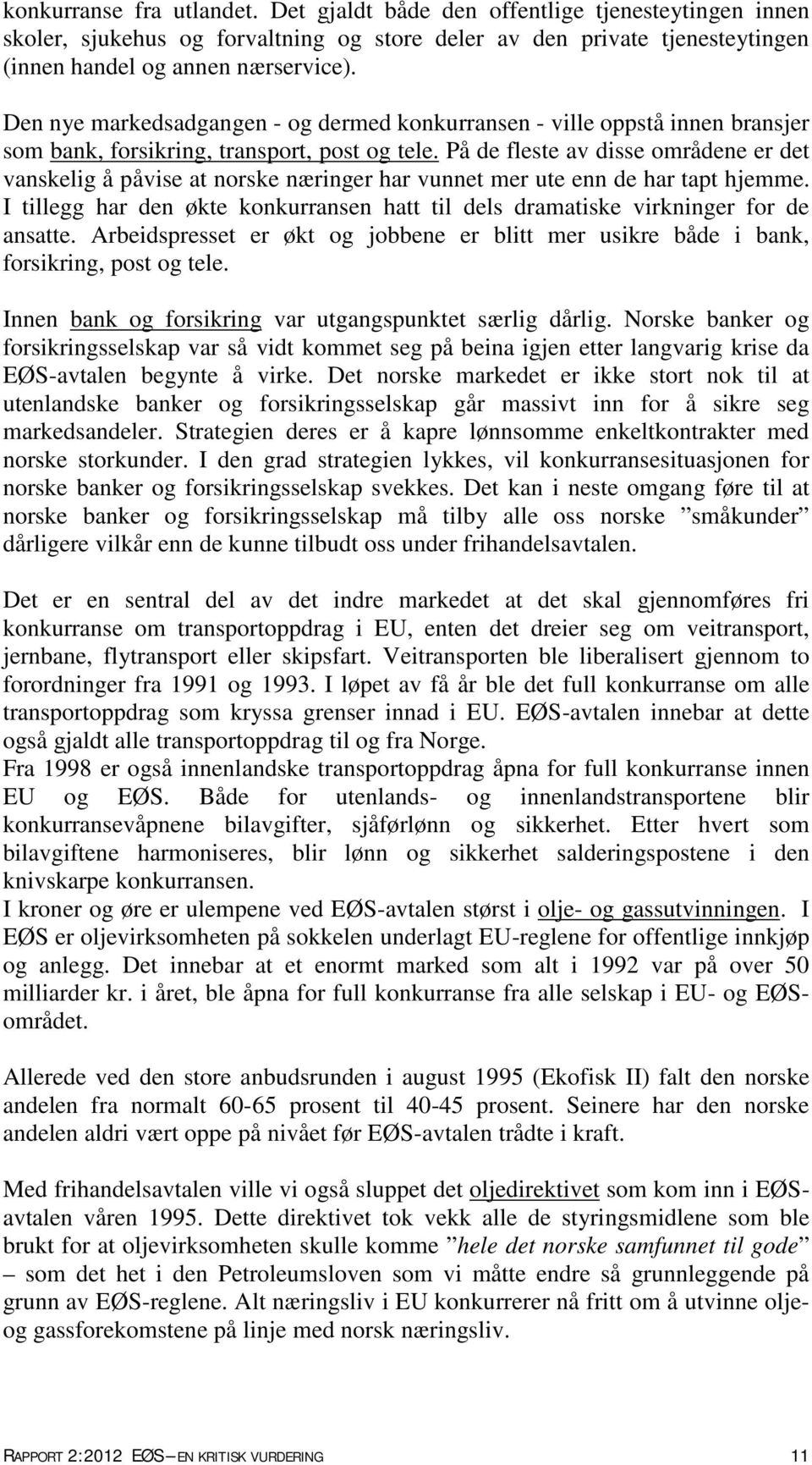 På de fleste av disse områdene er det vanskelig å påvise at norske næringer har vunnet mer ute enn de har tapt hjemme.