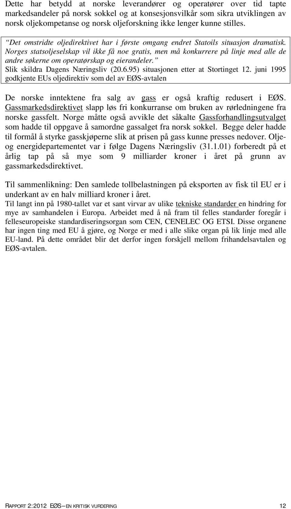 Norges statsoljeselskap vil ikke få noe gratis, men må konkurrere på linje med alle de andre søkerne om operatørskap og eierandeler. Slik skildra Dagens Næringsliv (20.6.