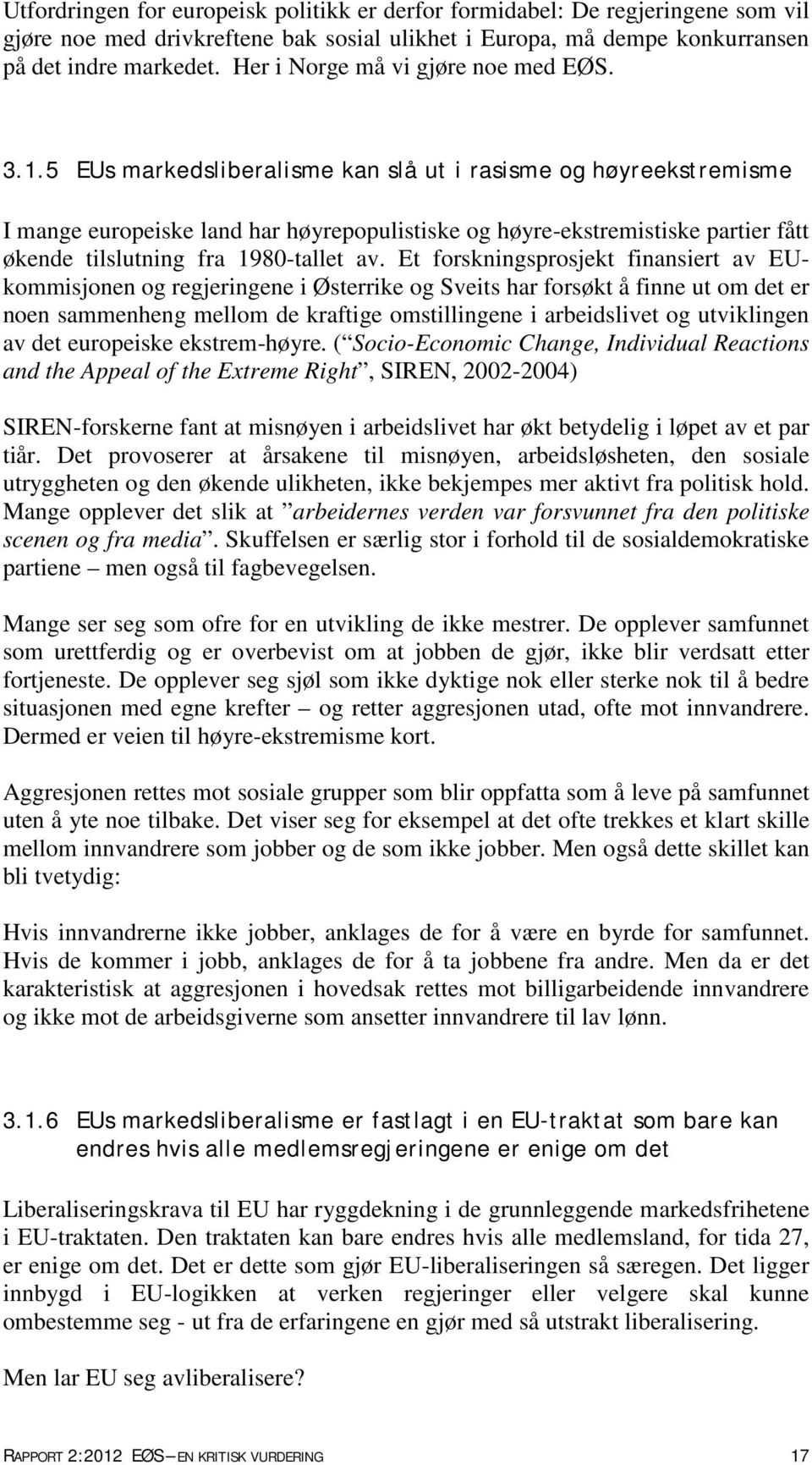 5 EUs markedsliberalisme kan slå ut i rasisme og høyreekstremisme I mange europeiske land har høyrepopulistiske og høyre-ekstremistiske partier fått økende tilslutning fra 1980-tallet av.