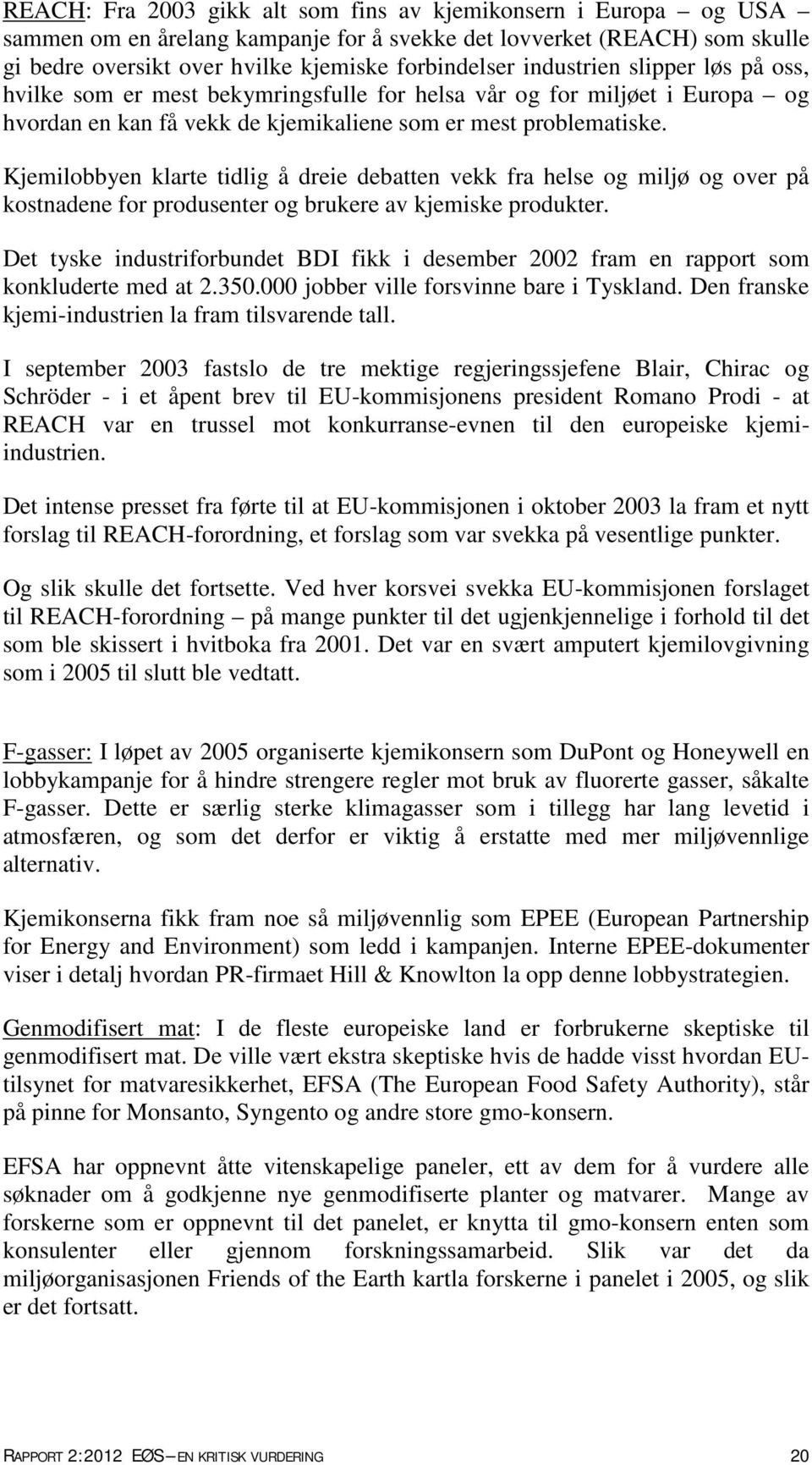 Kjemilobbyen klarte tidlig å dreie debatten vekk fra helse og miljø og over på kostnadene for produsenter og brukere av kjemiske produkter.