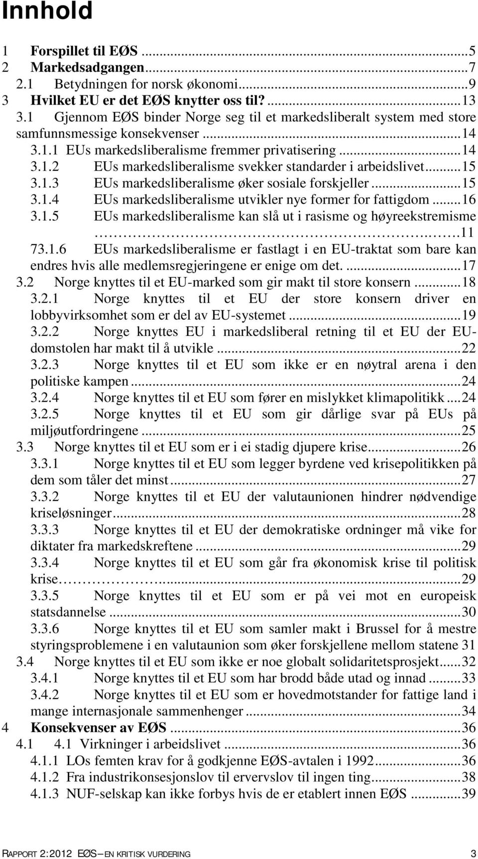 .. 15 3.1.3 EUs markedsliberalisme øker sosiale forskjeller... 15 3.1.4 EUs markedsliberalisme utvikler nye former for fattigdom... 16 3.1.5 EUs markedsliberalisme kan slå ut i rasisme og høyreekstremisme.