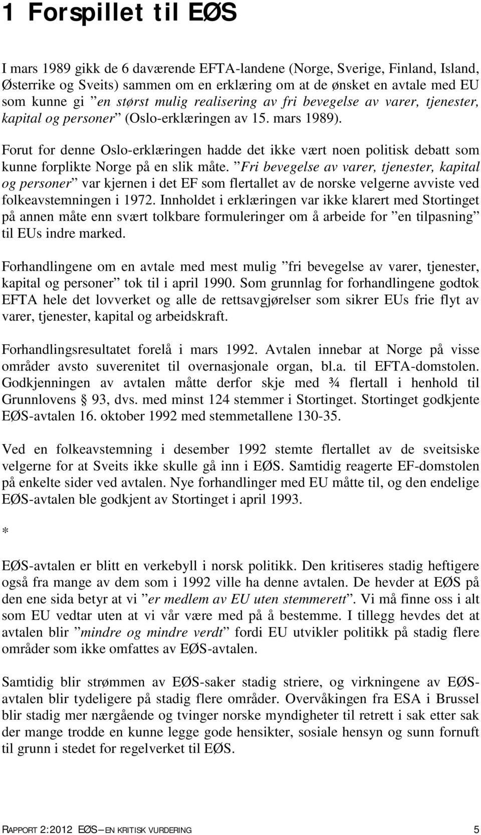 Forut for denne Oslo-erklæringen hadde det ikke vært noen politisk debatt som kunne forplikte Norge på en slik måte.