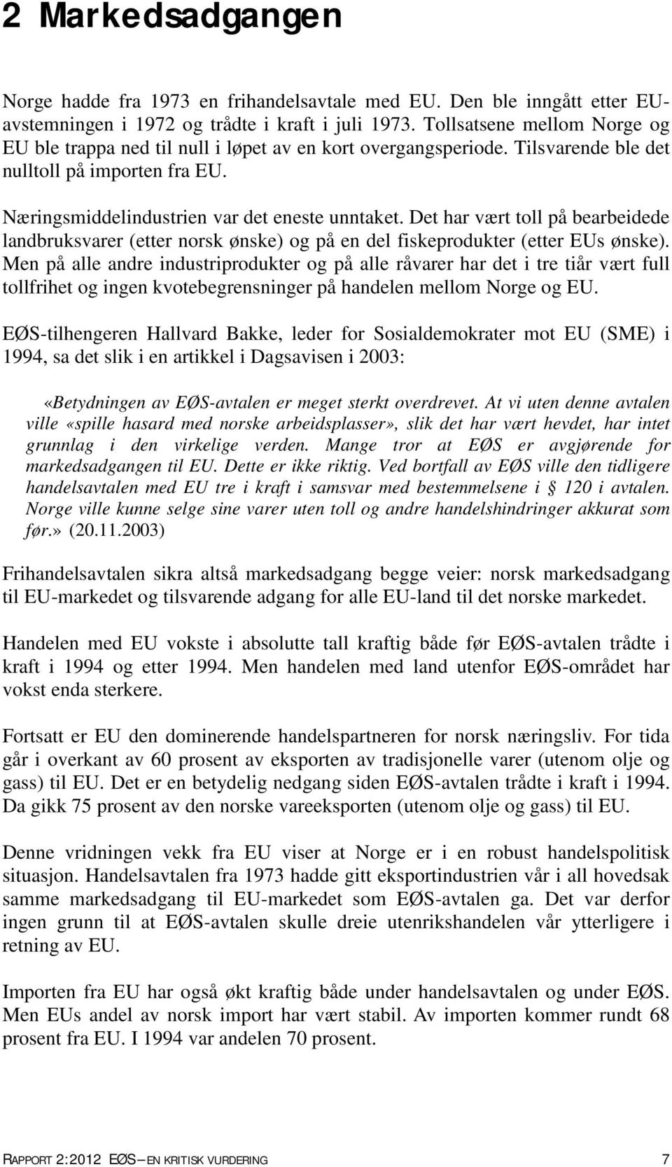 Det har vært toll på bearbeidede landbruksvarer (etter norsk ønske) og på en del fiskeprodukter (etter EUs ønske).