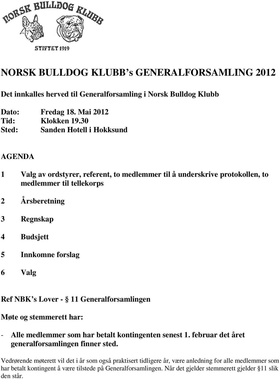 Innkomne forslag 6 Valg Ref NBK s Lover - 11 Generalforsamlingen Møte og stemmerett har: - Alle medlemmer som har betalt kontingenten senest 1.