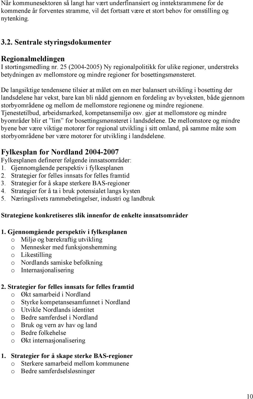 25 (2004-2005) Ny regionalpolitikk for ulike regioner, understreks betydningen av mellomstore og mindre regioner for bosettingsmønsteret.