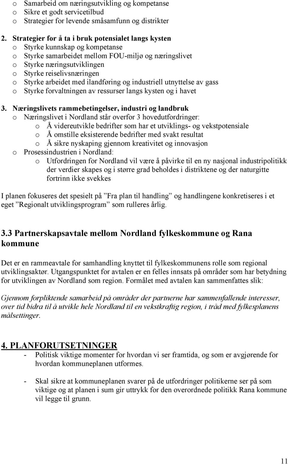 Styrke arbeidet med ilandføring og industriell utnyttelse av gass o Styrke forvaltningen av ressurser langs kysten og i havet 3.