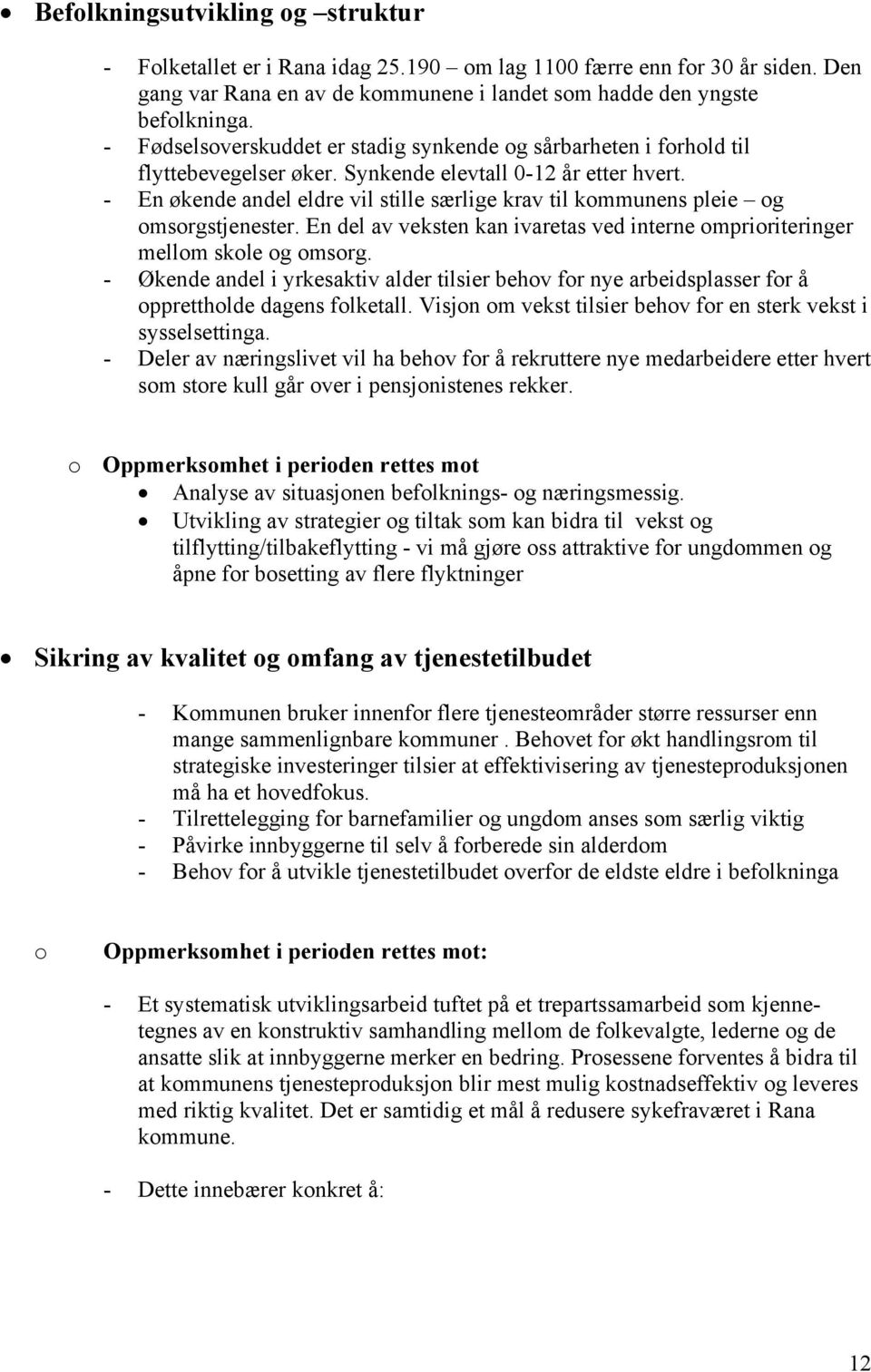 - En økende andel eldre vil stille særlige krav til kommunens pleie og omsorgstjenester. En del av veksten kan ivaretas ved interne omprioriteringer mellom skole og omsorg.