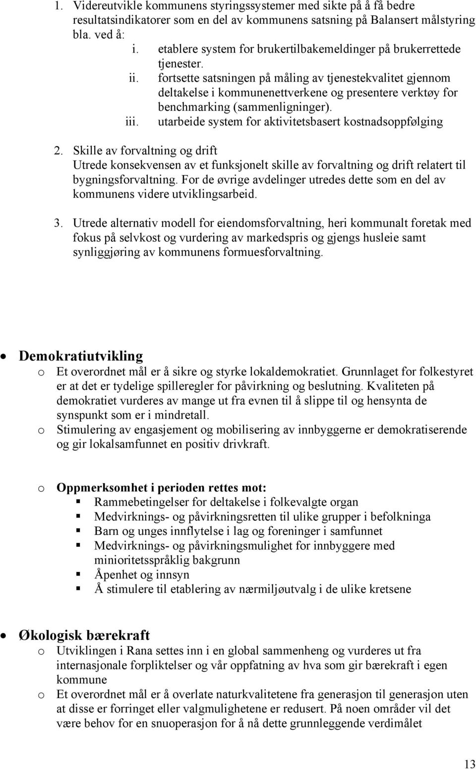 fortsette satsningen på måling av tjenestekvalitet gjennom deltakelse i kommunenettverkene og presentere verktøy for benchmarking (sammenligninger). iii.