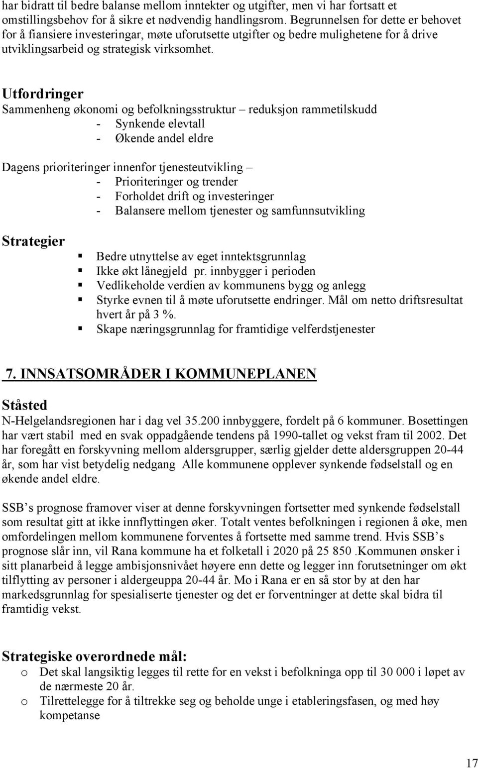 Utfordringer Sammenheng økonomi og befolkningsstruktur reduksjon rammetilskudd - Synkende elevtall - Økende andel eldre Dagens prioriteringer innenfor tjenesteutvikling - Prioriteringer og trender -