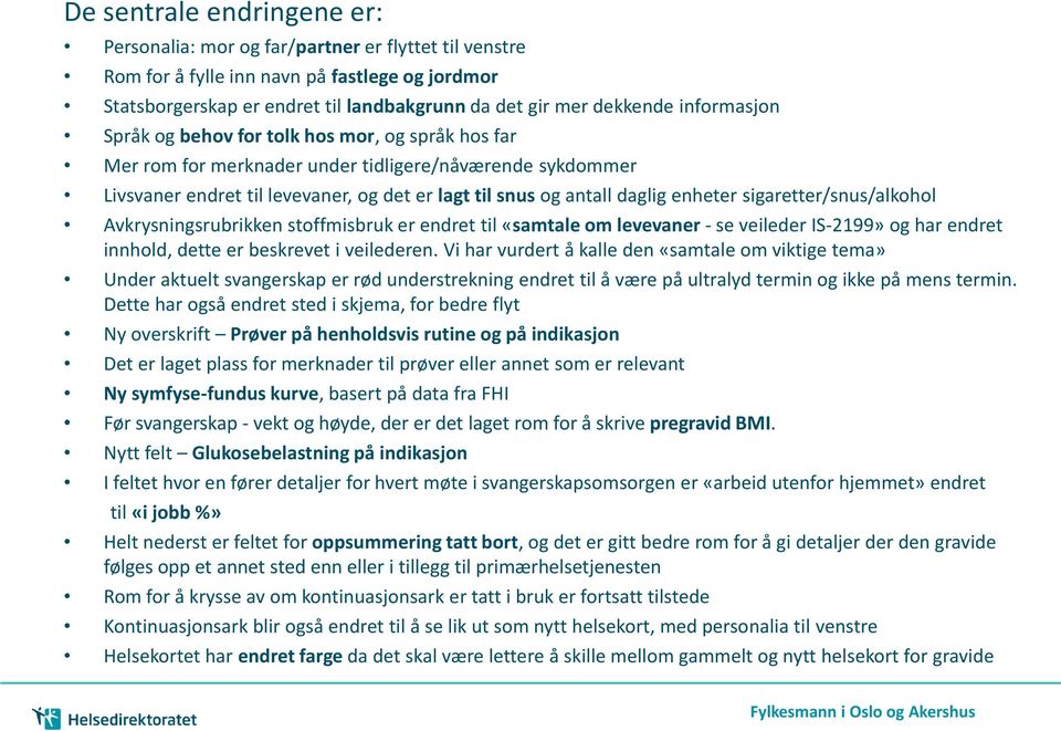 enheter sigaretter/snus/alkohol Avkrysningsrubrikken stoffmisbruk er endret til «samtale om levevaner - se veileder IS-2199» og har endret innhold, dette er beskrevet i veilederen.