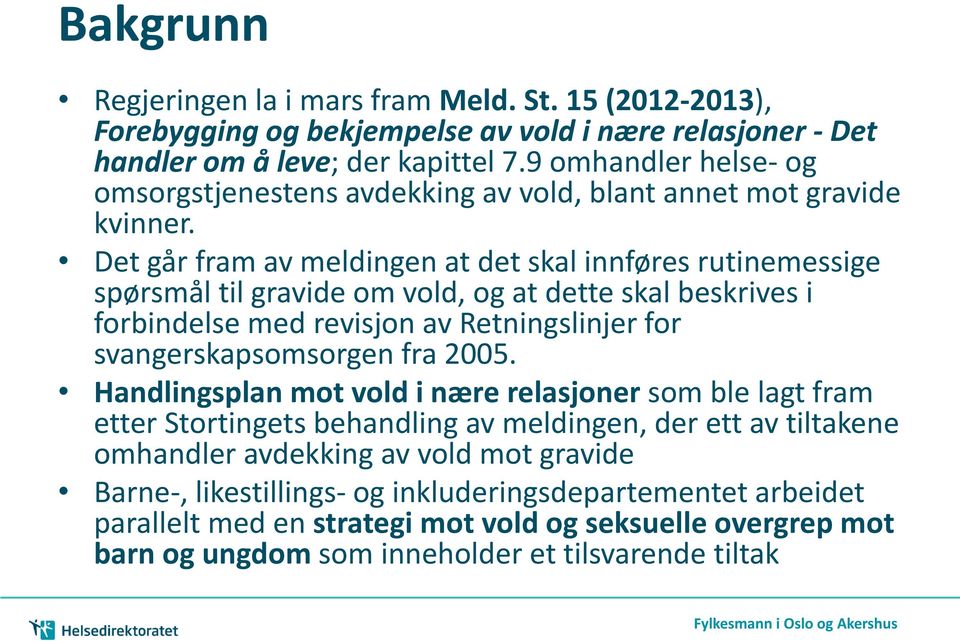 Det går fram av meldingen at det skal innføres rutinemessige spørsmål til gravide om vold, og at dette skal beskrives i forbindelse med revisjon av Retningslinjer for svangerskapsomsorgen fra