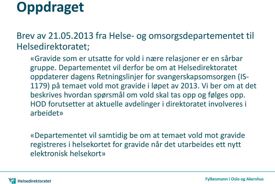 av 2013. Vi ber om at det beskrives hvordan spørsmål om vold skal tas opp og følges opp.