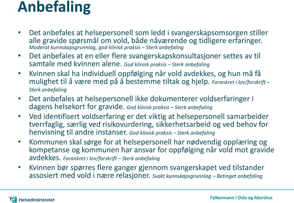 God klinisk praksis Sterk anbefaling Kvinnen skal ha individuell oppfølging når vold avdekkes, og hun må få mulighet til å være med på å bestemme tiltak og hjelp.