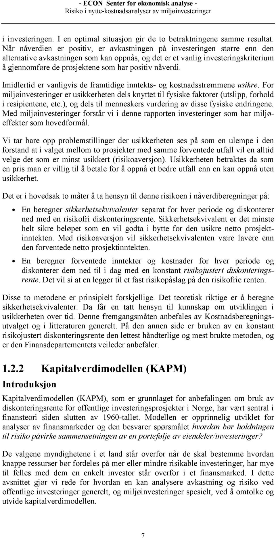 positiv nåverdi. Imidlertid er vanligvis de framtidige inntekts- og kostnadsstrømmene usikre.