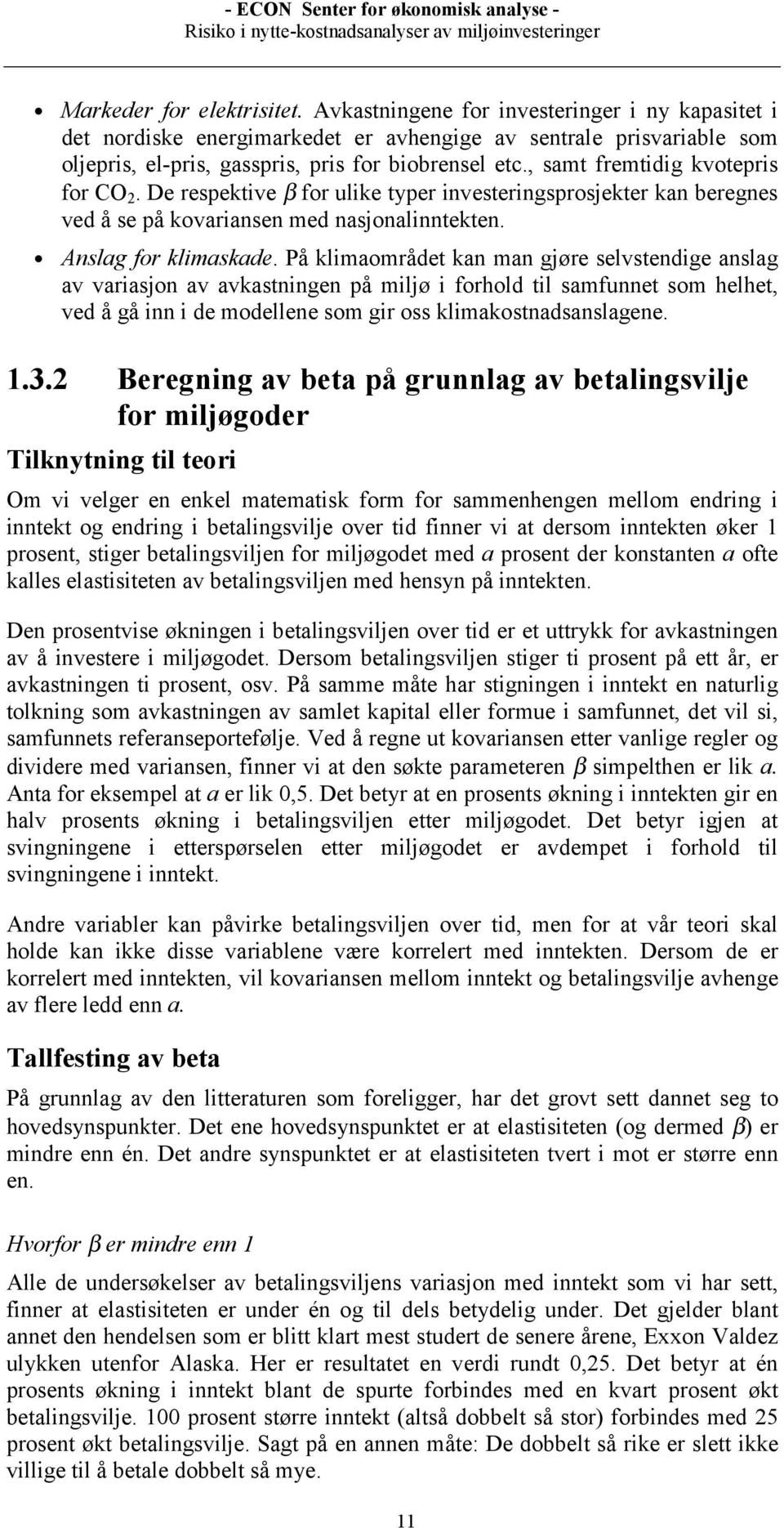 På klimaområdet kan man gjøre selvstendige anslag av variasjon av avkastningen på miljø i forhold til samfunnet som helhet, ved å gå inn i de modellene som gir oss klimakostnadsanslagene. 1.3.