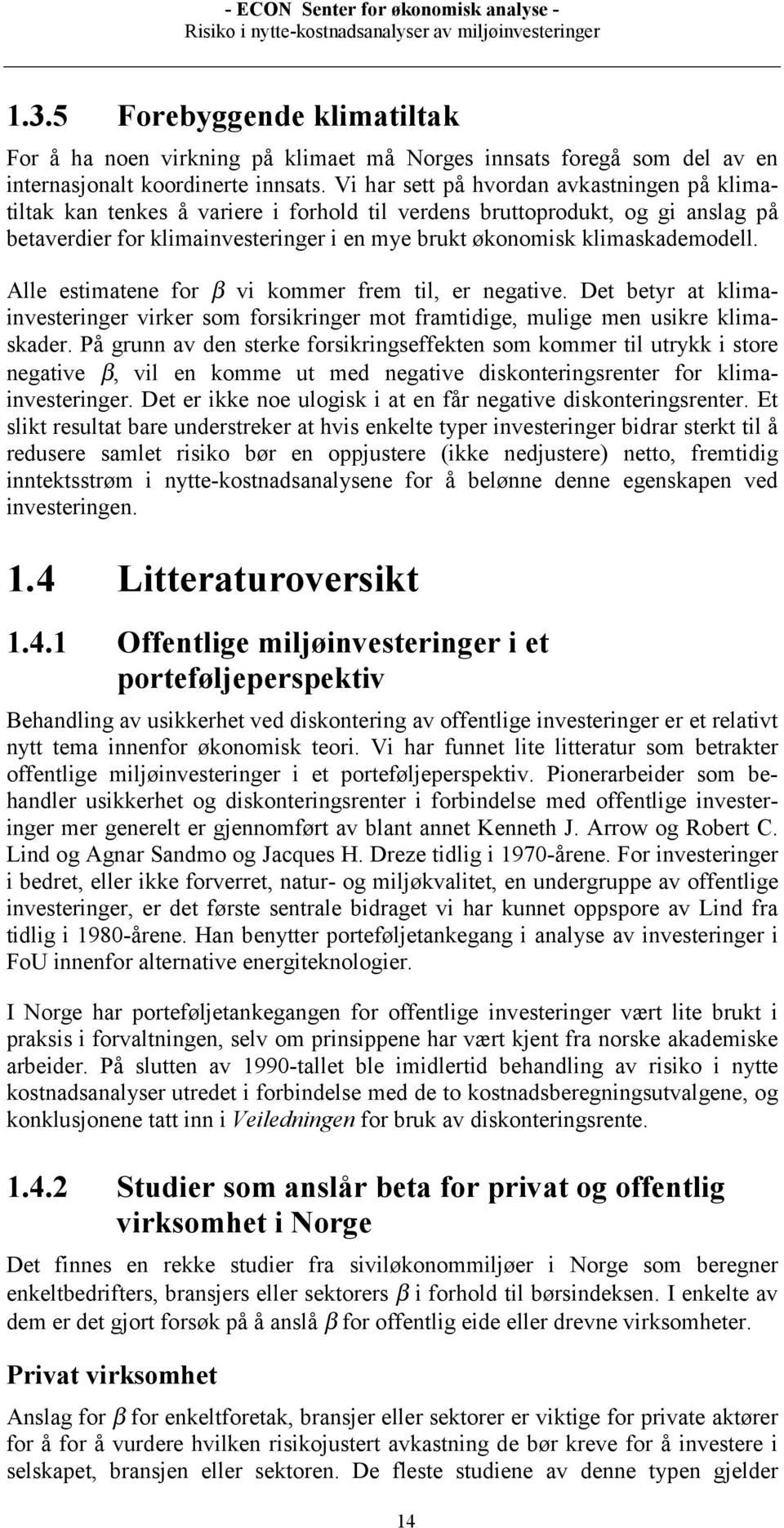 klimaskademodell. Alle estimatene for β vi kommer frem til, er negative. Det betyr at klimainvesteringer virker som forsikringer mot framtidige, mulige men usikre klimaskader.