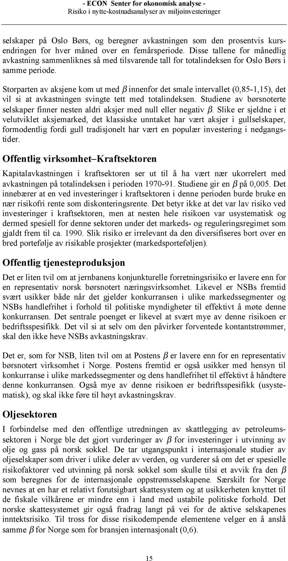 Storparten av aksjene kom ut med β innenfor det smale intervallet (0,85-1,15), det vil si at avkastningen svingte tett med totalindeksen.