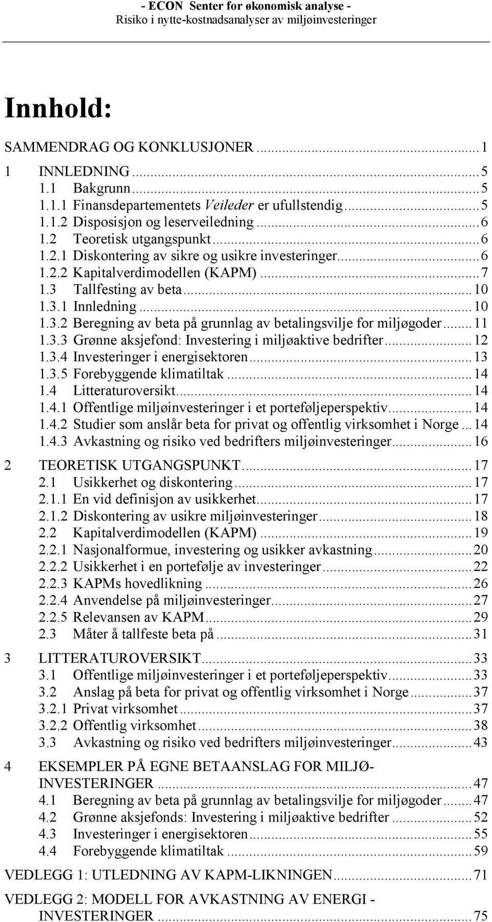 ..11 1.3.3 Grønne aksjefond: Investering i miljøaktive bedrifter...12 1.3.4 Investeringer i energisektoren...13 1.3.5 Forebyggende klimatiltak...14 1.4 Litteraturoversikt...14 1.4.1 Offentlige miljøinvesteringer i et porteføljeperspektiv.