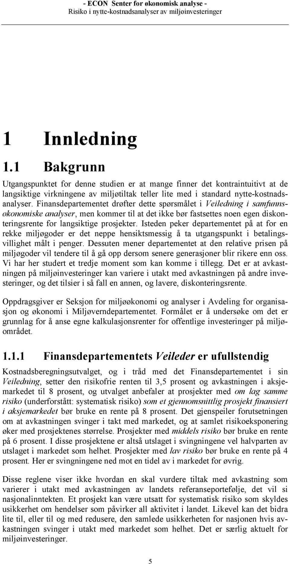 Isteden peker departementet på at for en rekke miljøgoder er det neppe hensiktsmessig å ta utgangspunkt i betalingsvillighet målt i penger.