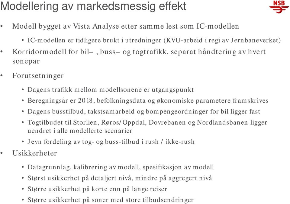 framskrives Dagens busstilbud, takstsamarbeid og bompengeordninger for bil ligger fast Togtilbudet til Storlien, Røros/Oppdal, Dovrebanen og Nordlandsbanen ligger uendret i alle modellerte scenarier