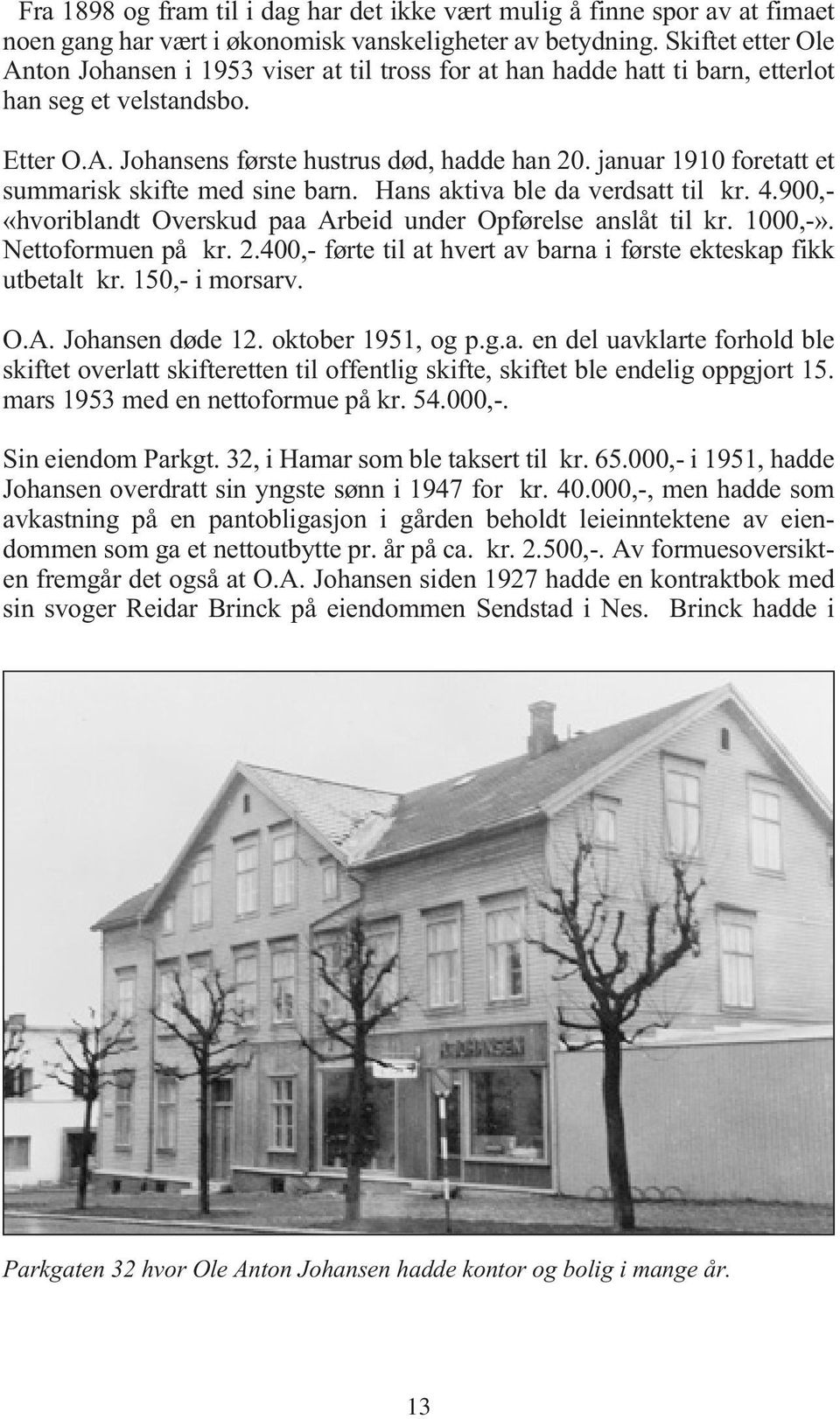 januar 1910 foretatt et summarisk skifte med sine barn. Hans aktiva ble da verdsatt til kr. 4.900,- «hvoriblandt Overskud paa Arbeid under Opførelse anslåt til kr. 1000,-». Nettoformuen på kr. 2.