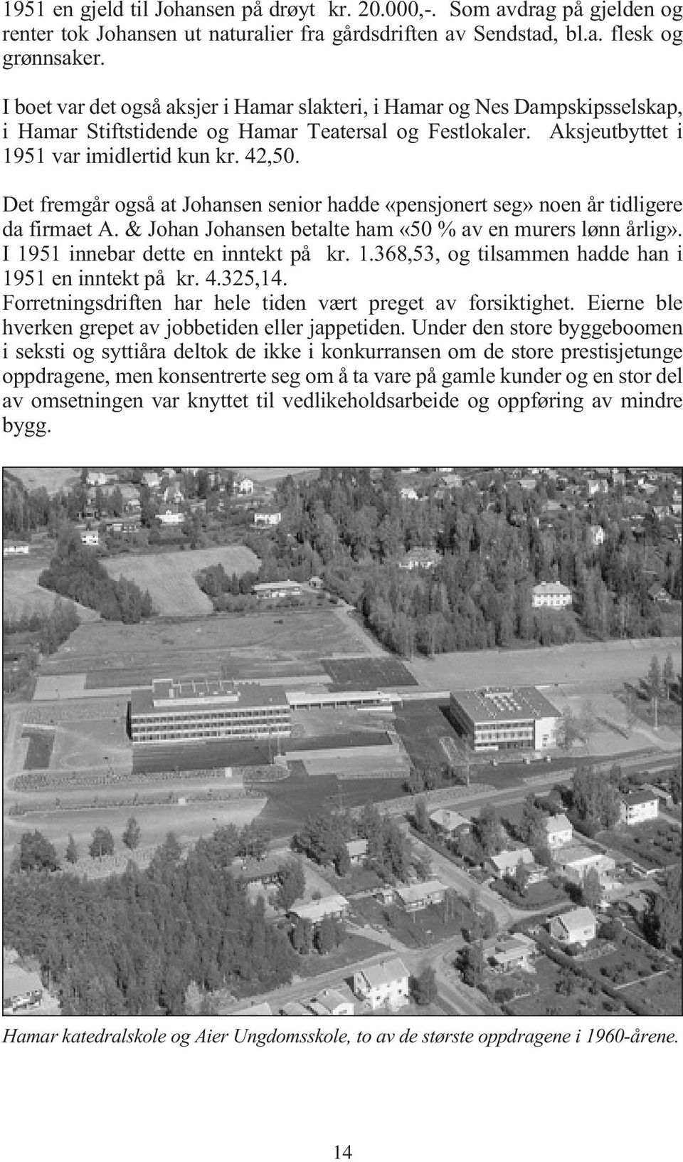 Det fremgår også at Johansen senior hadde «pensjonert seg» noen år tidligere da firmaet A. & Johan Johansen betalte ham «50 % av en murers lønn årlig». I 19