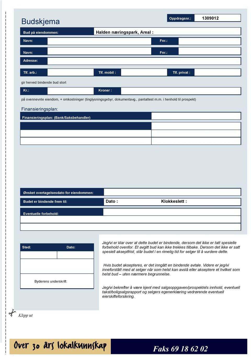 + omkostninger (tinglysningsgebyr, dokumentavg., pantattest m.m. i henhold til prospekt) Finansieringsplan: Finansieringsplan: (Bank/Saksbehandler) Ønsket overtagelsesdato for eiendommen: Budet er