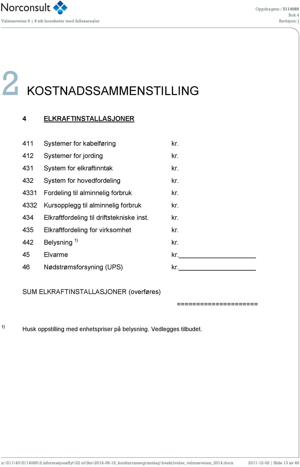 442 Belysning 1) kr. 45 Elvarme kr. 46 Nødstrømsforsyning (UPS) kr.