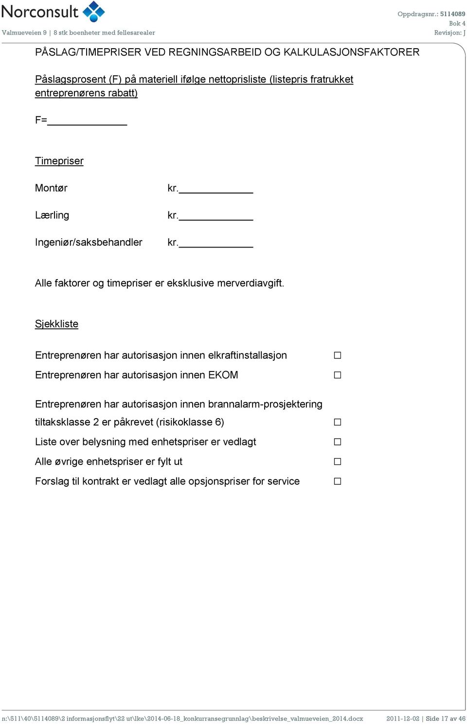 Sjekkliste Entreprenøren har autorisasjon innen elkraftinstallasjon Entreprenøren har autorisasjon innen EKOM Entreprenøren har autorisasjon innen brannalarm-prosjektering tiltaksklasse 2 er