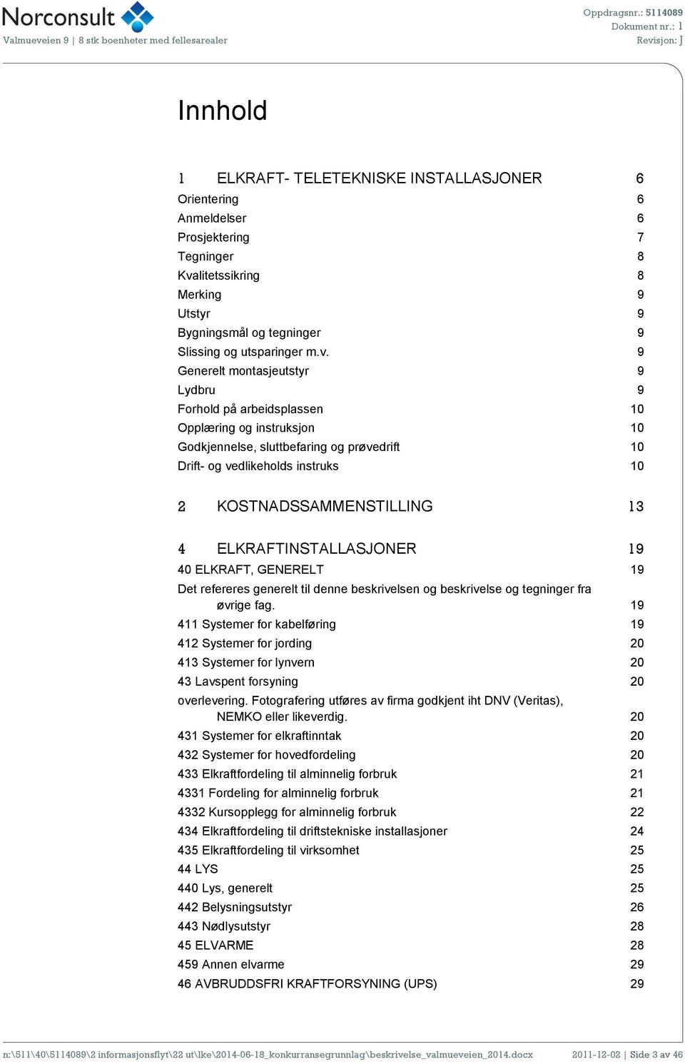 v. 9 Generelt montasjeutstyr 9 Lydbru 9 Forhold på arbeidsplassen 10 Opplæring og instruksjon 10 Godkjennelse, sluttbefaring og prøvedrift 10 Drift- og vedlikeholds instruks 10 2