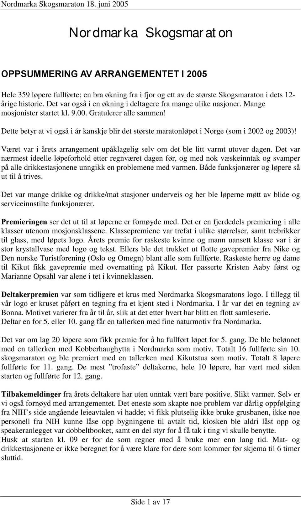 Dette betyr at vi også i år kanskje blir det største maratonløpet i Norge (som i 2002 og 2003)! Været var i årets arrangement upåklagelig selv om det ble litt varmt utover dagen.