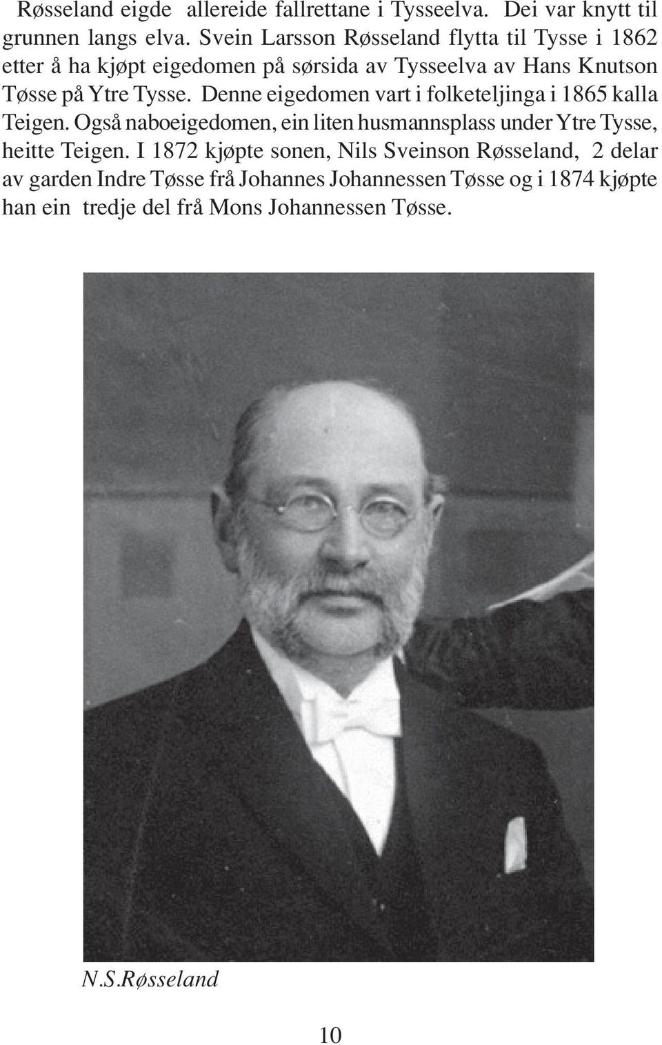 Denne eigedomen vart i folketeljinga i 1865 kalla Teigen. Også naboeigedomen, ein liten husmannsplass under Ytre Tysse, heitte Teigen.