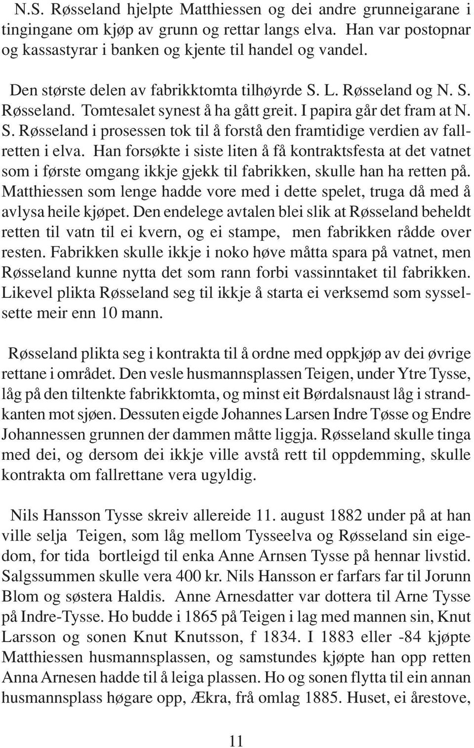 Han forsøkte i siste liten å få kontraktsfesta at det vatnet som i første omgang ikkje gjekk til fabrikken, skulle han ha retten på.