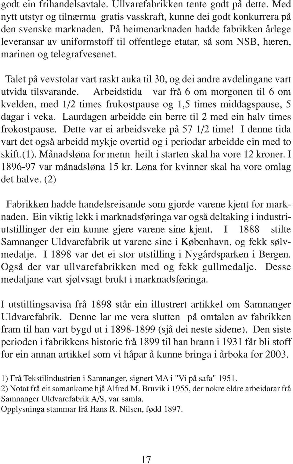 Talet på vevstolar vart raskt auka til 30, og dei andre avdelingane vart utvida tilsvarande.