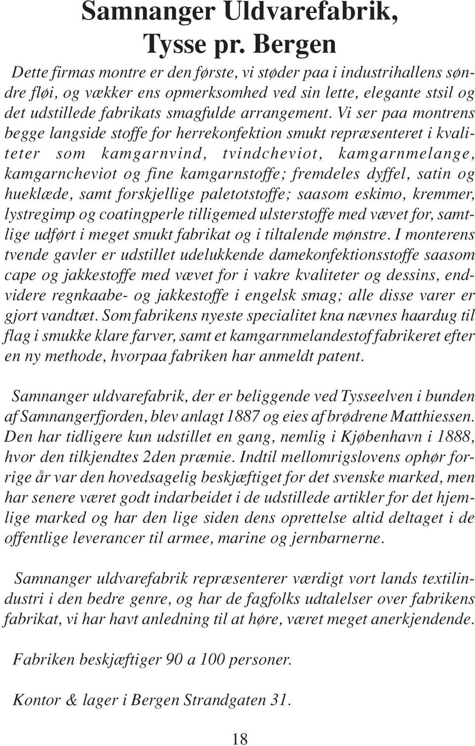 Vi ser paa montrens begge langside stoffe for herrekonfektion smukt repræsenteret i kvaliteter som kamgarnvind, tvindcheviot, kamgarnmelange, kamgarncheviot og fine kamgarnstoffe; fremdeles dyffel,